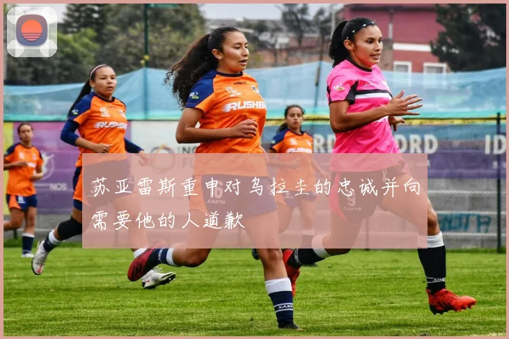 苏亚雷斯重申对乌拉圭的忠诚并向需要他的人道歉