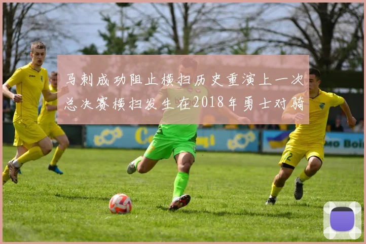 马刺成功阻止横扫历史重演上一次总决赛横扫发生在2018年勇士对骑士