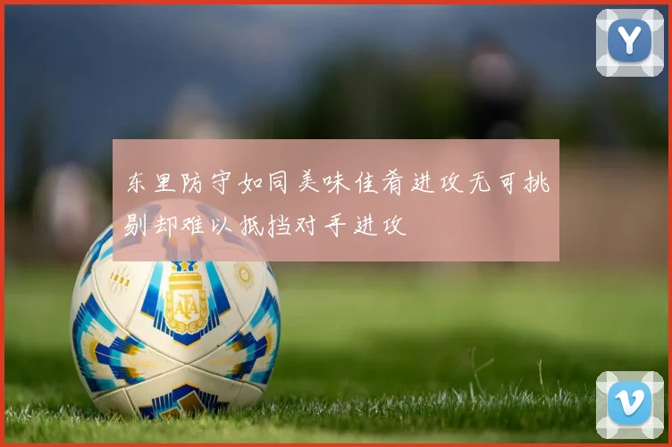 东里防守如同美味佳肴进攻无可挑剔却难以抵挡对手进攻
